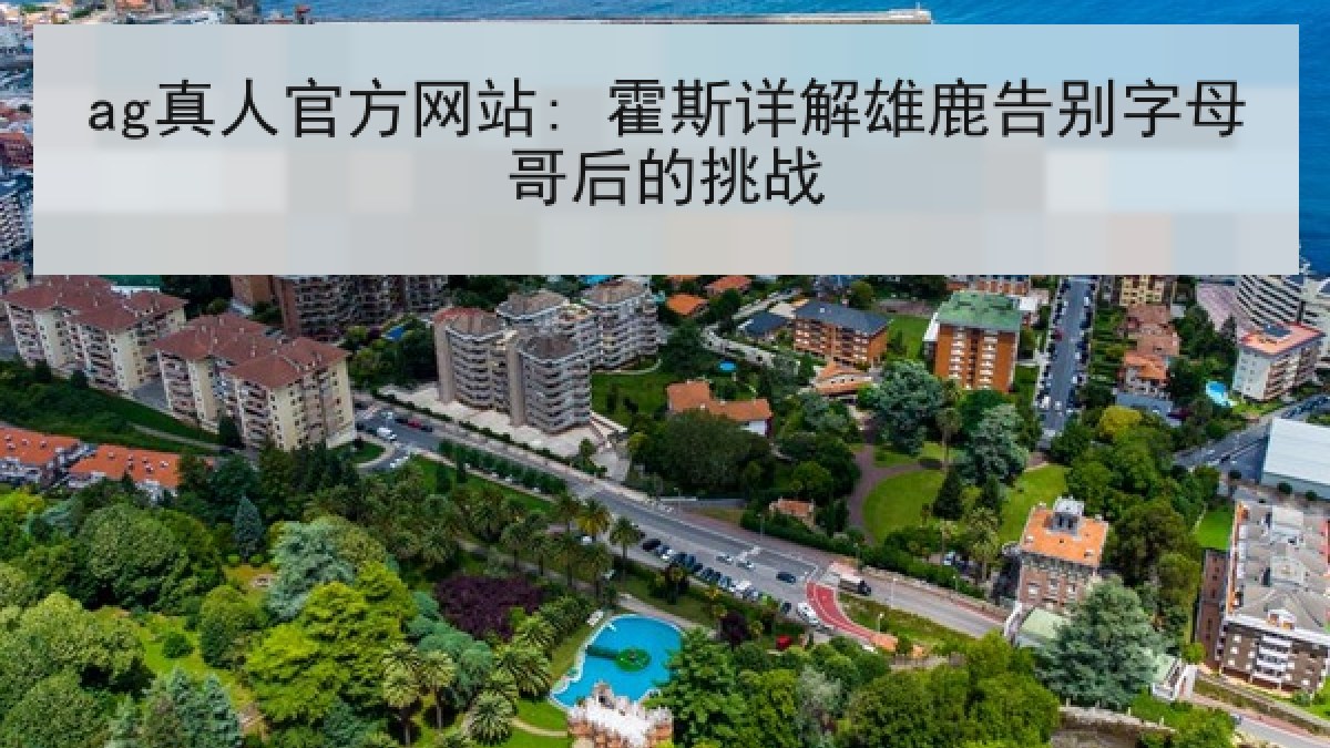 ag真人官方网站: 霍斯详解雄鹿告别字母哥后的挑战