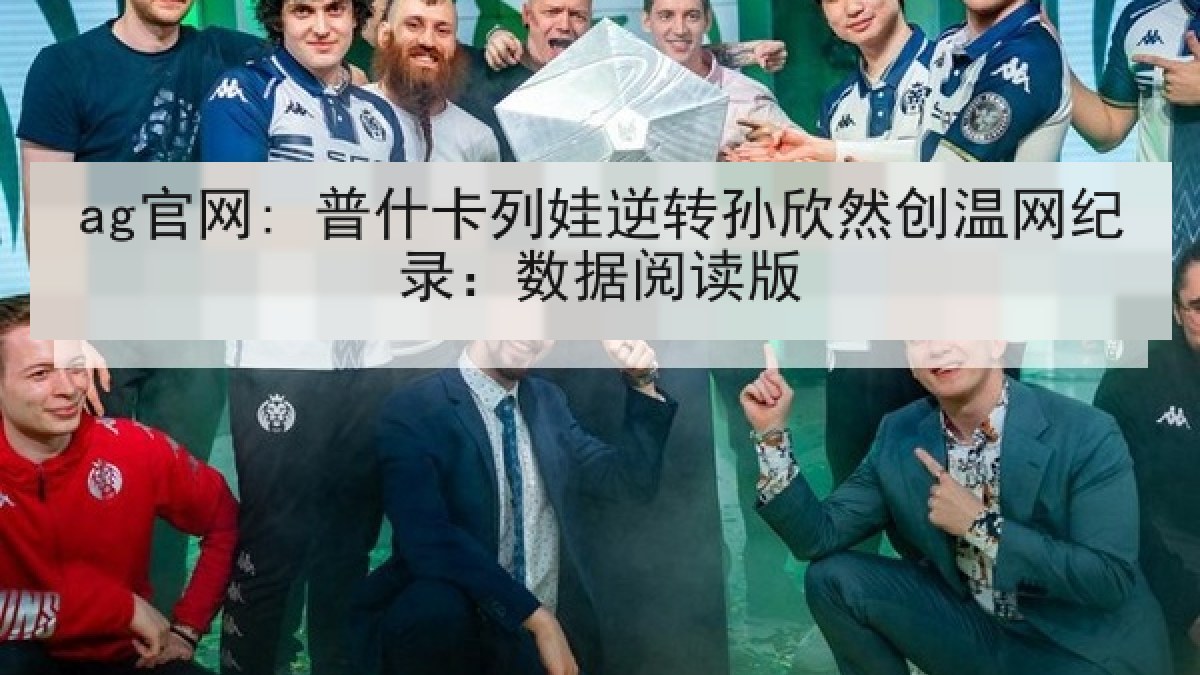 ag官网: 普什卡列娃逆转孙欣然创温网纪录：数据阅读版