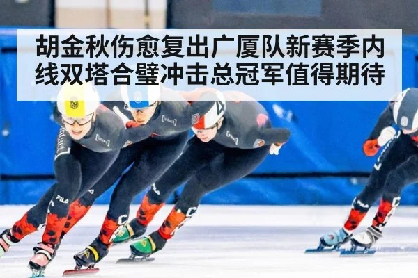 胡金秋伤愈复出广厦队新赛季内线双塔合璧冲击总冠军值得期待
