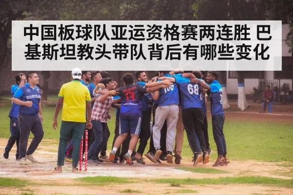 中国板球队亚运资格赛两连胜 巴基斯坦教头带队背后有哪些变化