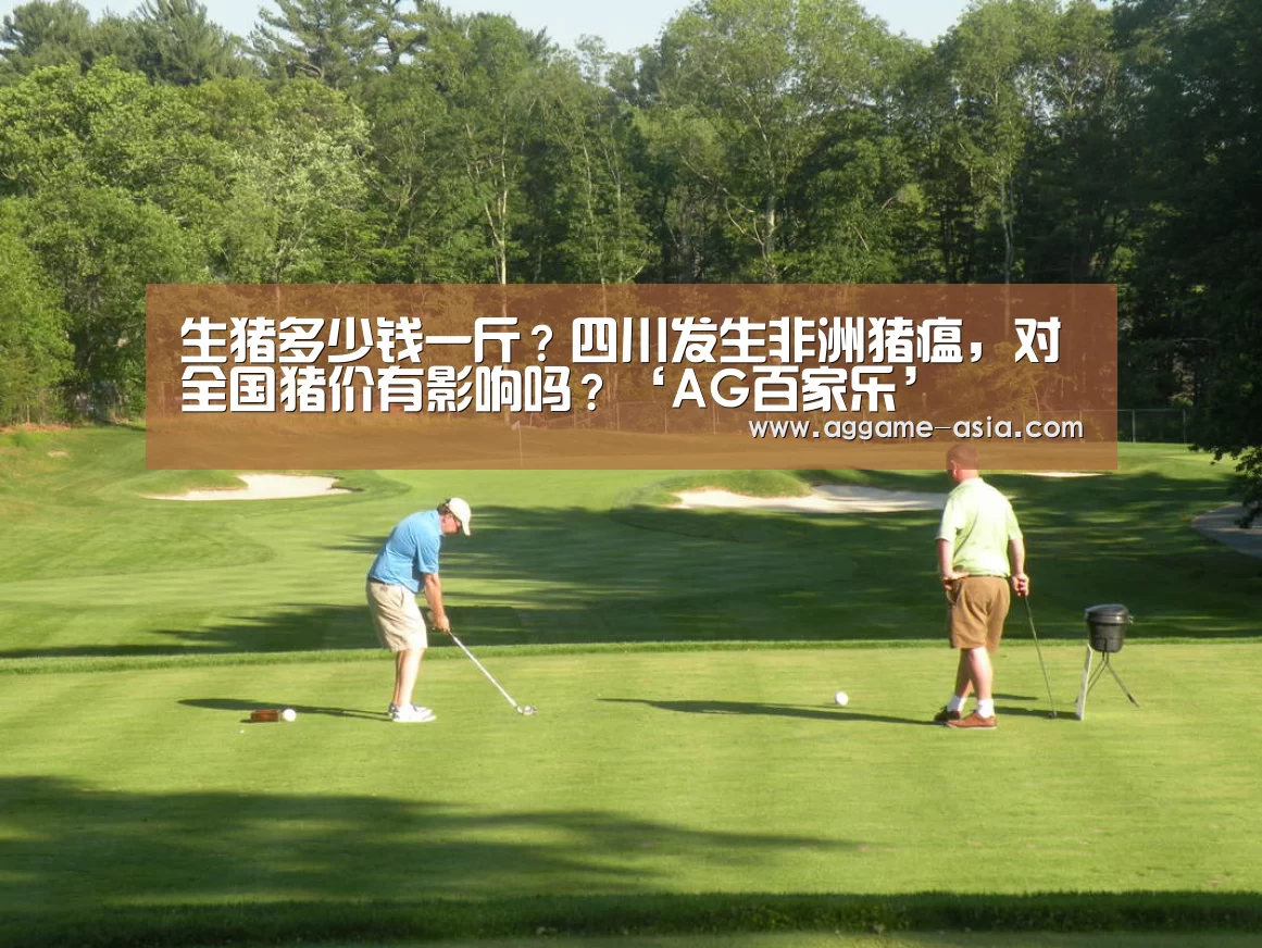 生猪多少钱一斤?四川发生非洲猪瘟,对全国猪价有影响吗?‘AG百家乐’(图1) AG入口